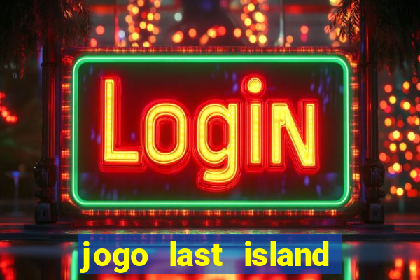 jogo last island of survival